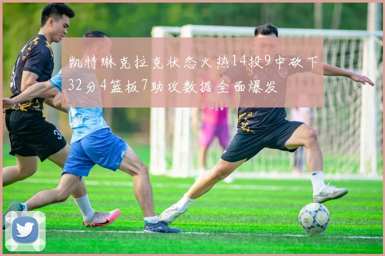 凯特琳克拉克状态火热14投9中砍下32分4篮板7助攻数据全面爆发